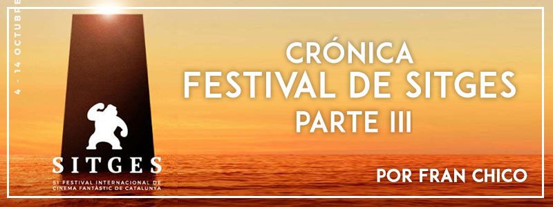 Crónica Festival de Sitges Parte III por Fran Chico