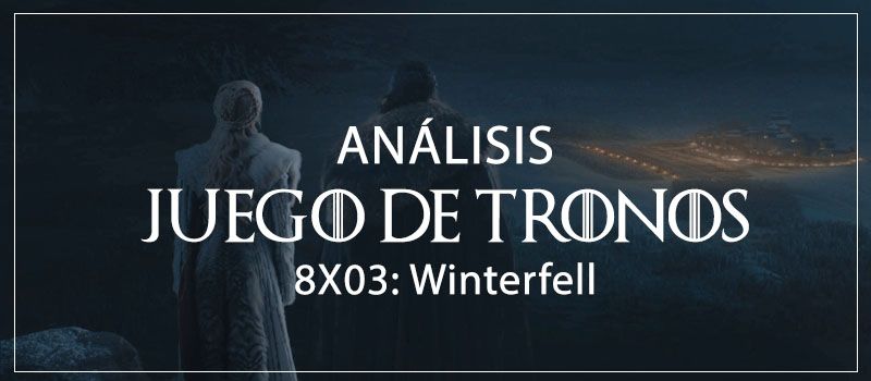 análisis juego de tronos game of thrones 8x03 explicación del final con spoilers